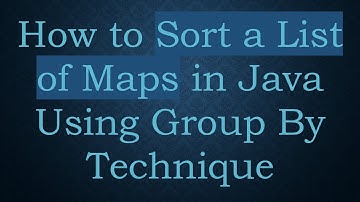 How to Sort a List of Maps in Java Using Group By Technique