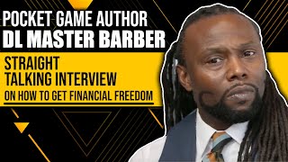 Pocket Game Author DL Master Barber&#39;s Straight Talking Interview, On How To Get Financial Freedom
