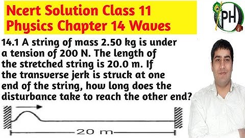 14.1 A string of mass 2.50 kg is under a tension of 200 N. The length of the stretched string is 20