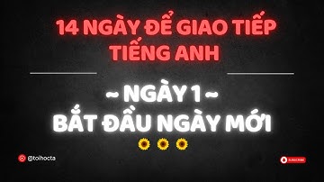 14 NGÀY GIAO TIẾP TIẾNG ANH | NGÀY 1 - BẮT ĐẦU NGÀY MỚI #hoctienganh #tienganhgiaotiep #noitienganh