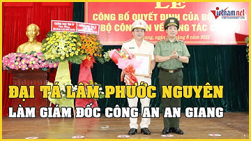 Bổ nhiệm Đại tá Lâm Phước Nguyên làm Giám đốc Công an An Giang thay Đại tá Đinh Văn Nơi | Vietnamnet