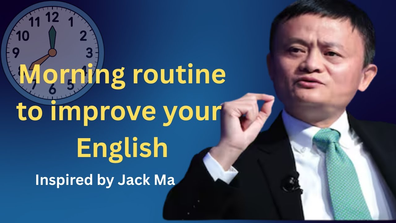 Morning Routine to Improve Your English – Inspired by Jack Ma
