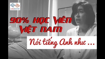 Langmaster - 90% học viên Việt Nam nói tiếng Anh như... [Học tiếng Anh giao tiếp cơ bản]