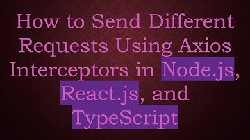 How to Send Different Requests Using Axios Interceptors in Node.js, React.js, and TypeScript