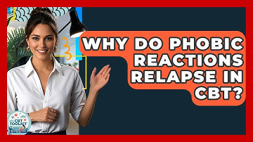 Why Do Phobic Reactions Relapse In CBT? - CBT Toolkit