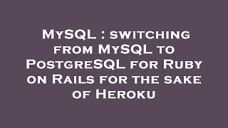 MySQL : switching from MySQL to PostgreSQL for Ruby on Rails for the sake of Heroku