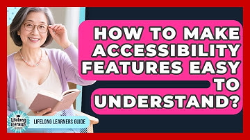 How To Make Accessibility Features Easy To Understand? - Lifelong Learners Guide