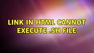 Link in HTML cannot execute .sh file (2 Solutions!!)