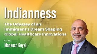 The Odyssey of an Immigrant’s Dream Shaping Global Healthcare Innovations with Maneesh Goyal