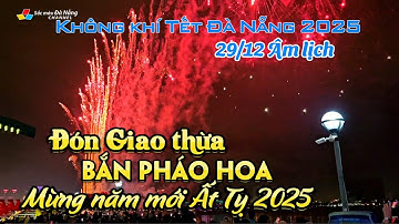 Không khí Tết Đà Nẵng 2025: ĐÓN GIAO THỪA - BẮN PHÁO HOA, MỪNG NĂM MỚI ẤT TỴ 2025 | 29/12 Âm lịch