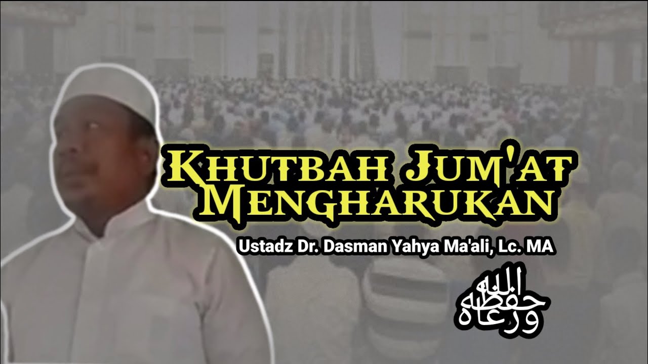 Mengharukan Khutbah Jum'at - Dr. Dasman Yahya Ma'ali, LC. MA /Bailemucom