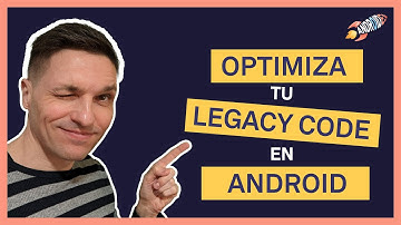 Optimiza tu LEGACY CODE en Android: estrategias de TESTING