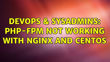 DevOps & SysAdmins: PHP-FPM not working with nginx and CentOS