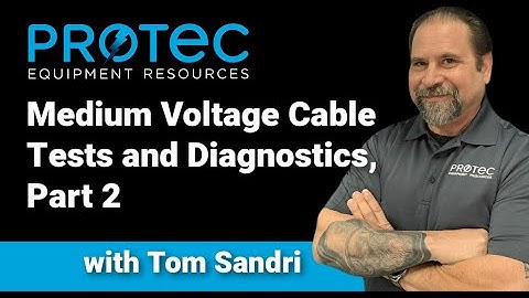 Medium Voltage Cable Testing And Diagnostics, Part 2 (Protec March 2022 Webinar)