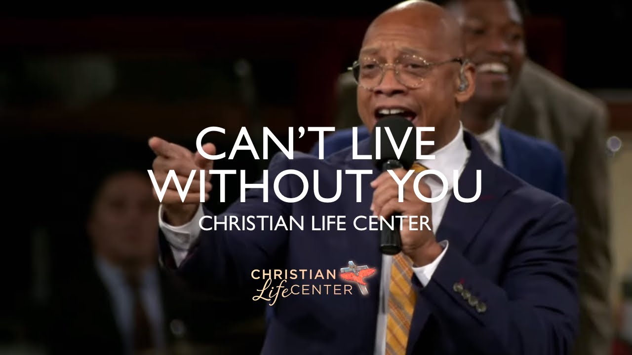 Christian Life Center - Can’t Live Without You