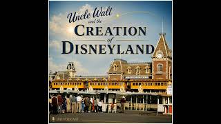 DHI 344 - Uncle Walt and the Creation of Disneyland - Part One