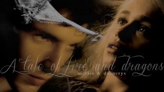 A tale of fire and dragons. {merlin/dany}