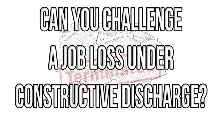 Can I Challenge a Job Loss Under Constructive Disc...
