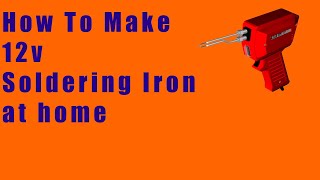 How To Make 12v Soldering Iron at home
