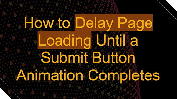 How to Delay Page Loading Until a Submit Button Animation Completes