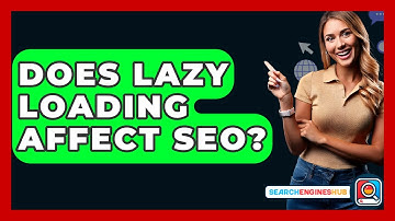 Does Lazy Loading Affect SEO? - SearchEnginesHub.com