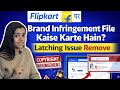 Flipkart Brand Infringement Kaise File Kare? | Latching Issue Remove Step-by-Step