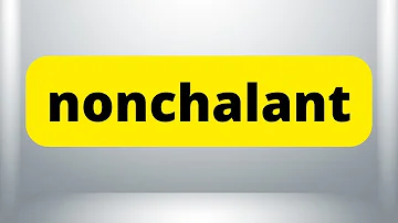 NONCHALANT | Meaning | How to Say | Use in a Sentence | Dictionary