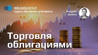 Торговля облигациями - презентация курса обучения Xelius Group Торговля облигациями - презентация курса обучения Xelius Group