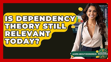 Is Dependency Theory Still Relevant Today? - Learn About Economics