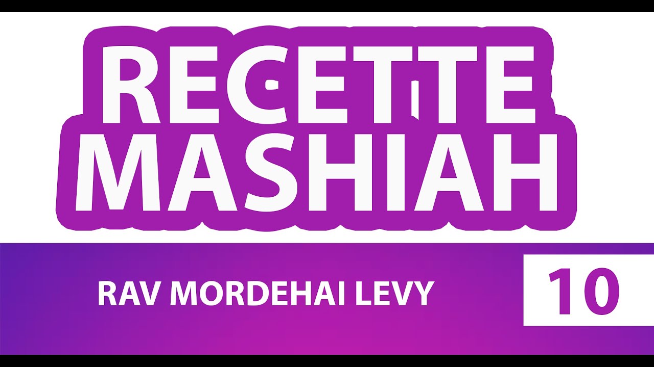 RECETTE MASHIAH 10 (messie)  - RAV MORDEHAI LEVY