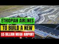 Ethiopian Airlines to Start Building a New $5 Billion Mega Airport - The  Largest Airport in Africa