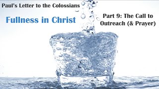 Fullness in Christ: A Study of Paul's Letter to the Colossians, Part 9 (FINALE) The Call Outreach…