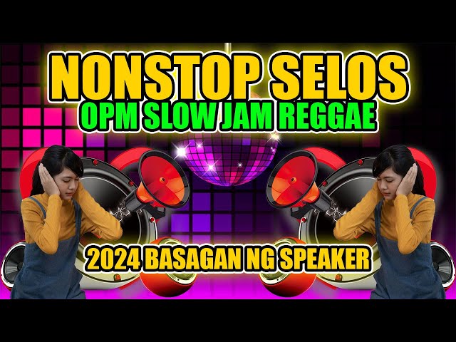 NONSTOP SELOS SLOW JAM REGGAE REMIX 2024 BASAGAN NG SPEAKER BATTLE MIX class=