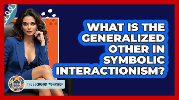 What Is The Generalized Other In Symbolic Interactionism?