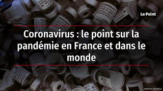 Coronavirus : le point sur la pandémie en France et dans le monde