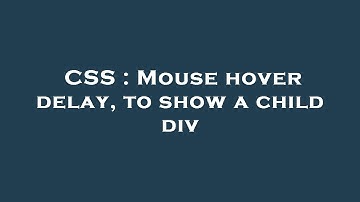 CSS : Mouse hover delay, to show a child div