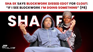 Sha EK Says BLOCKWORK DISSED EDOT FOR CLOUT : “IF I SEE BLOCKWORK IM DOING SOMETHING” (P8)