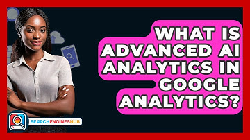 What Is Advanced AI Analytics In Google Analytics? - SearchEnginesHub.com
