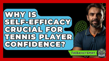 Why Is Self-efficacy Crucial For Tennis Player Confidence? - The Racket Xpert