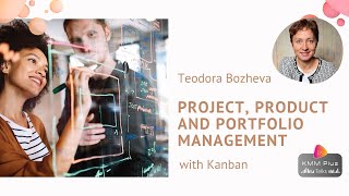 Full Project, Product, and Portfolio Management with Kanban. KMM Plus Talks to Teodora Bozheva Update