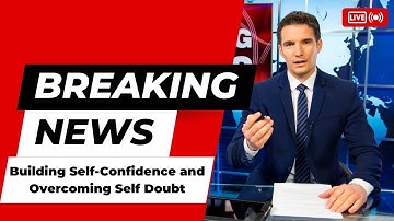 Building Self Confidence and Overcoming Self Doubt