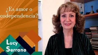 ¿Es amor o codependencia?  Lucy Serrano