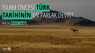 İslam Öncesi Türk Tarihinin En Parlak Devri? Prof Dr Ahmet Taşağıl