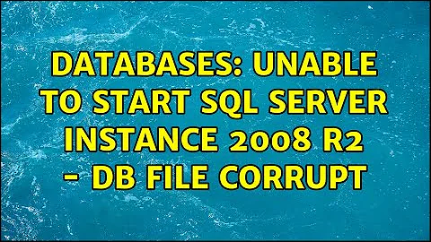 Databases: Unable to start SQL Server Instance 2008 R2 - DB file corrupt (3 Solutions!!)