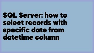SQL Server: how to select records with specific date from datetime column  (3 answers)