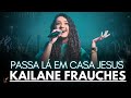 Kailane Frauches - Os Melhores Clipes -  [Passa Lá Em Casa Jesus]