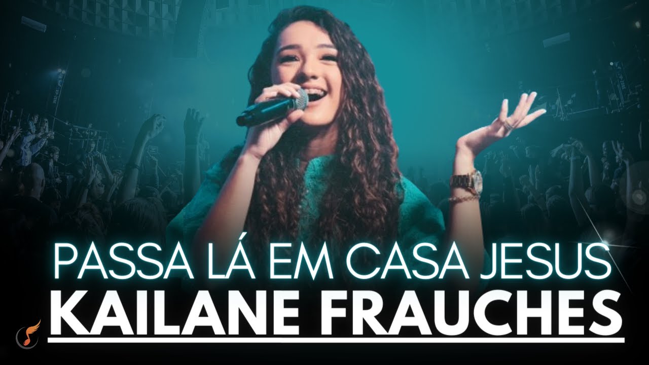 Kailane Frauches - Os Melhores Clipes -  [Passa Lá Em Casa Jesus]
