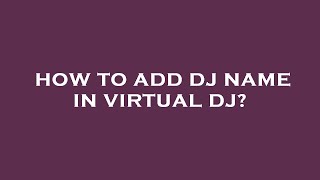 How to add dj name in virtual dj? screenshot 4
