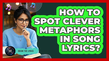 How To Spot Clever Metaphors In Song Lyrics?