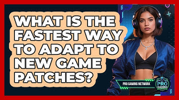 What Is The Fastest Way To Adapt To New Game Patches? - Pro Gaming Network